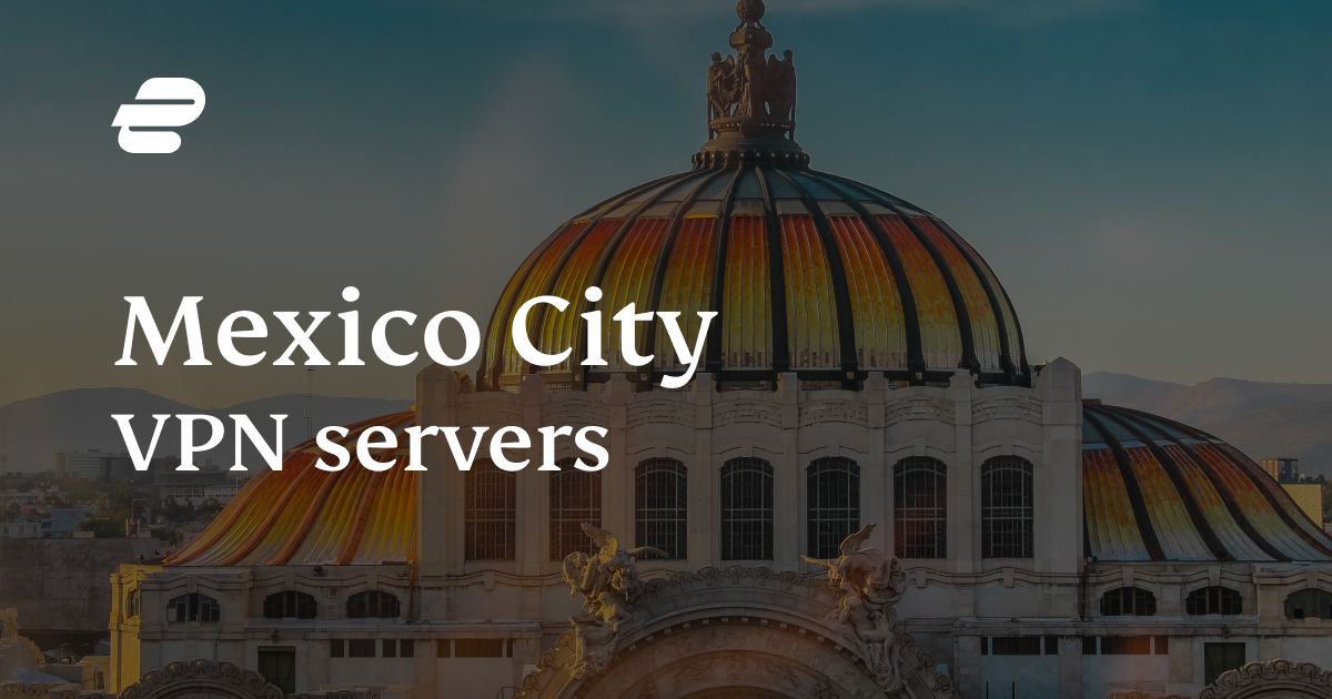 Best Mexico City VPN 2024 Get a Mexico City IP ExpressVPN